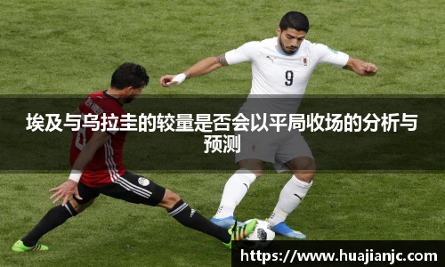 埃及与乌拉圭的较量是否会以平局收场的分析与预测